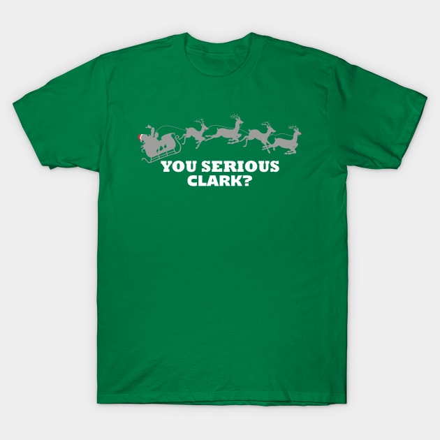 You Serious Clark? Funny Christmas Movie Reference T-Shirt by ckandrus